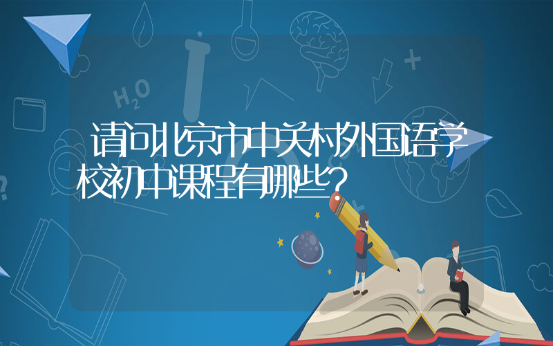 请问北京市中关村外国语学校初中课程有哪些？