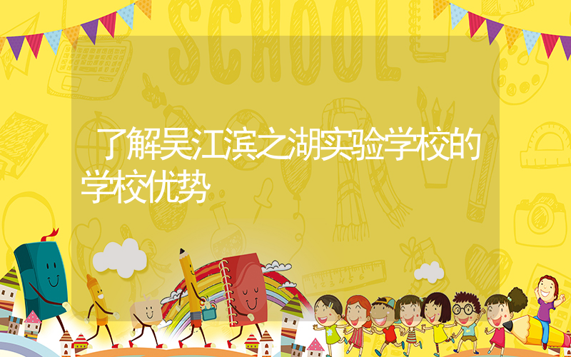 了解吴江滨之湖实验学校的学校优势