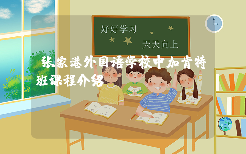 张家港外国语学校中加肯特班课程介绍