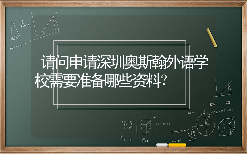 请问申请深圳奥斯翰外语学校需要准备哪些资料？