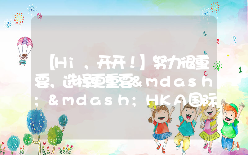 【Hi，开开！】努力很重要，选择更重要——HKA国际部欢迎你！