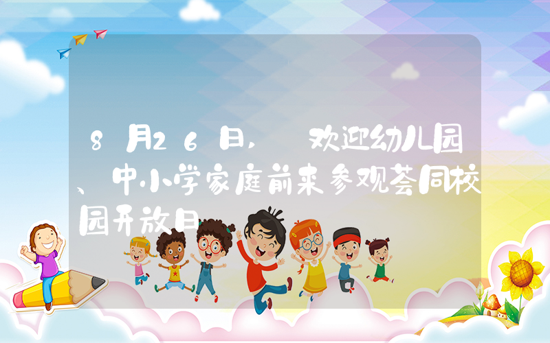 8月26日,　欢迎幼儿园、中小学家庭前来参观荟同校园开放日