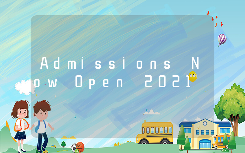 Admissions Now Open 2021