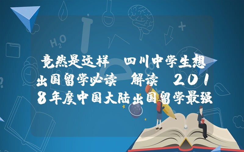 竟然是这样、四川中学生想出国留学必读！解读《2018年度中国大陆出国留学最强中学TOP100榜》