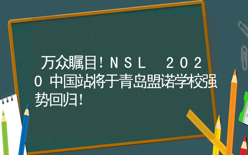 万众瞩目！NSL 2020中国站将于青岛盟诺学校强势回归！