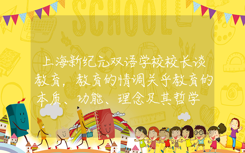 上海新纪元双语学校校长谈教育，教育的情调关乎教育的本质、功能、理念及其哲学