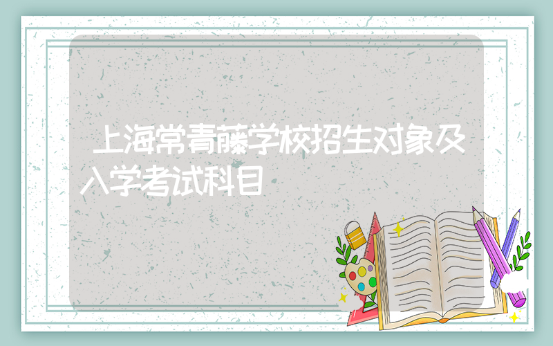 上海常青藤学校招生对象及入学考试科目