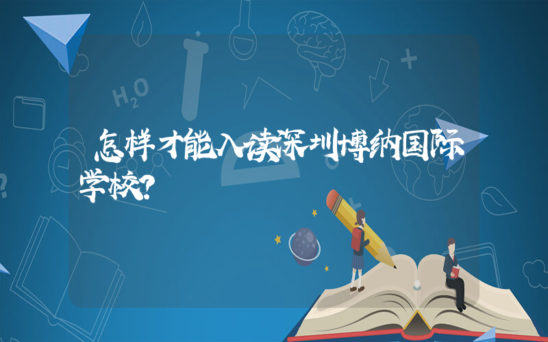 怎样才能入读深圳博纳国际学校？