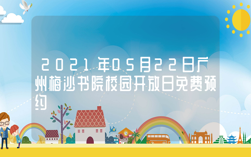 2021年05月22日广州梅沙书院校园开放日免费预约