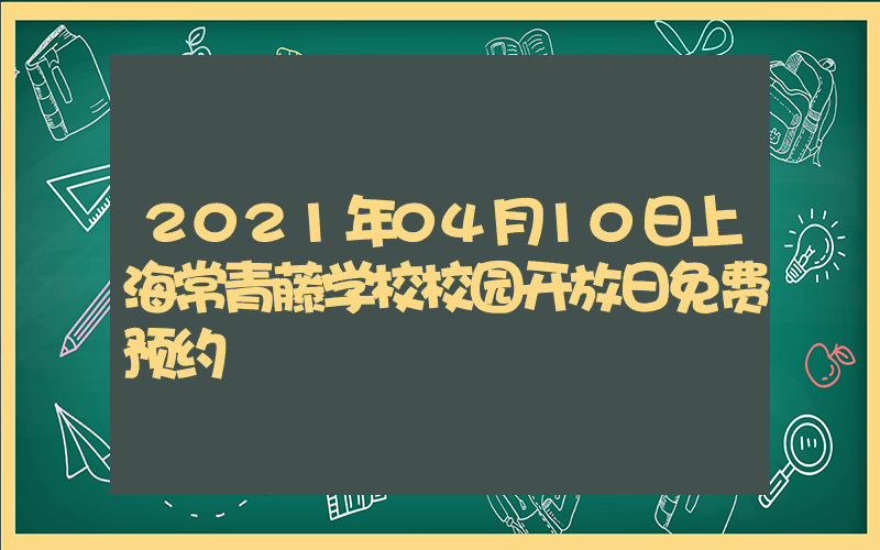 2021年04月10日上海常青藤学校校园开放日免费预约