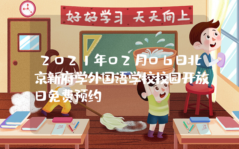 2021年02月06日北京新府学外国语学校校园开放日免费预约