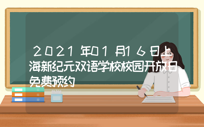 2021年01月16日上海新纪元双语学校校园开放日免费预约