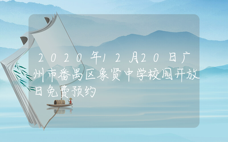 2020年12月20日广州市番禺区象贤中学校园开放日免费预约