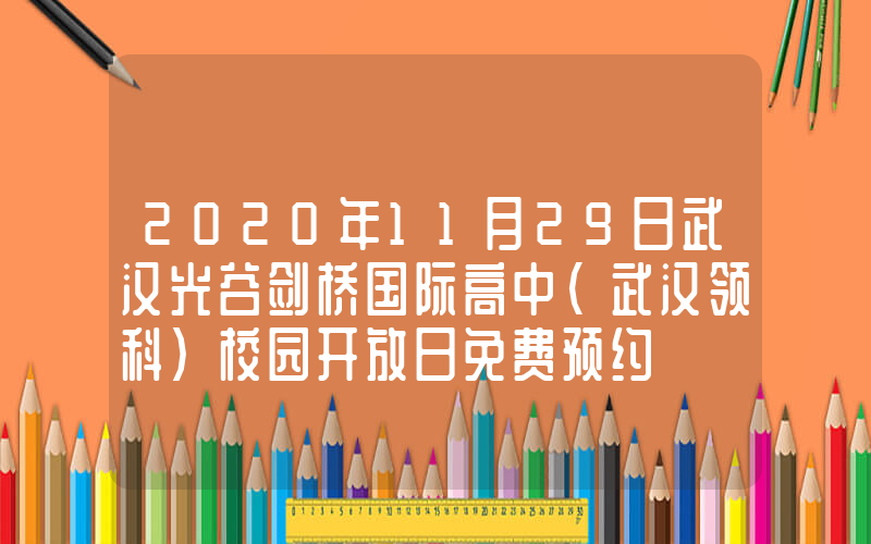 2020年11月29日武汉光谷剑桥国际高中（武汉领科）校园开放日免费预约