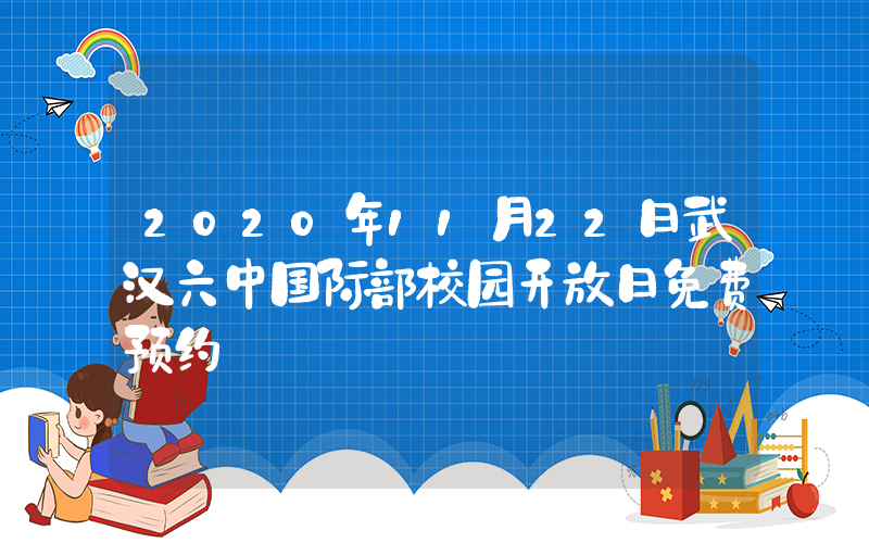 2020年11月22日武汉六中国际部校园开放日免费预约