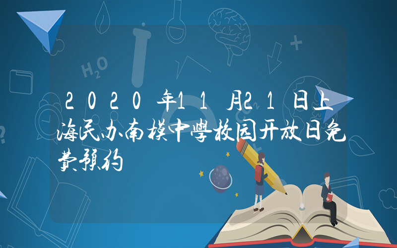2020年11月21日上海民办南模中学校园开放日免费预约