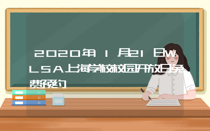 2020年11月21日WLSA上海学校校园开放日免费预约
