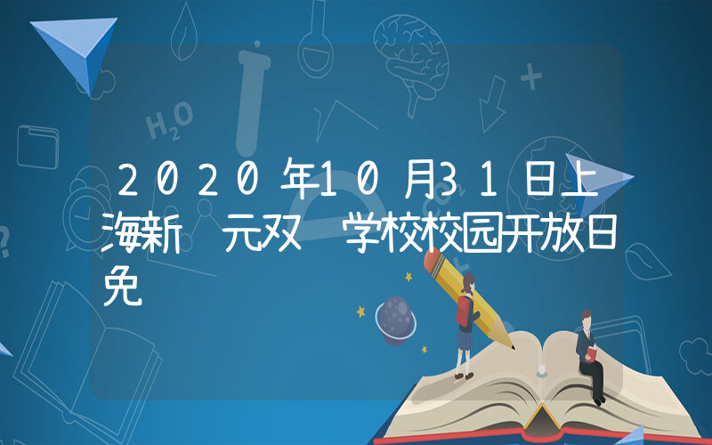 2020年10月31日上海新纪元双语学校校园开放日免费预约