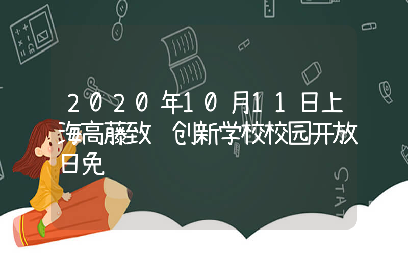 2020年10月11日上海高藤致远创新学校校园开放日免费预约