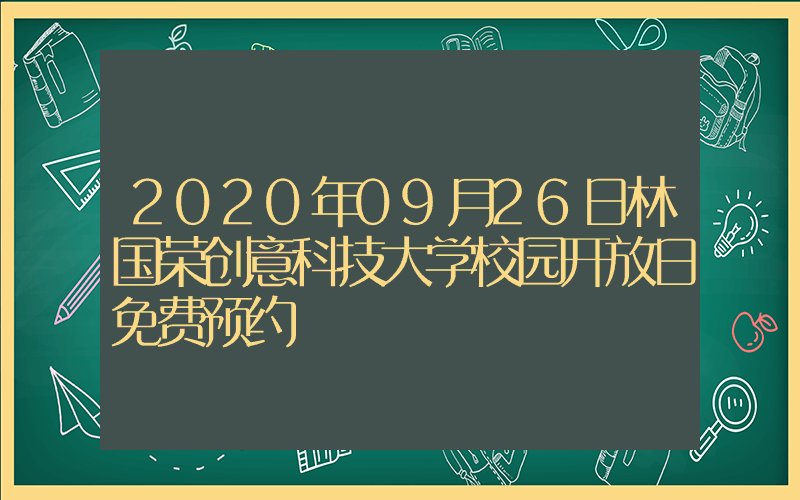2020年09月26日林国荣创意科技大学校园开放日免费预约