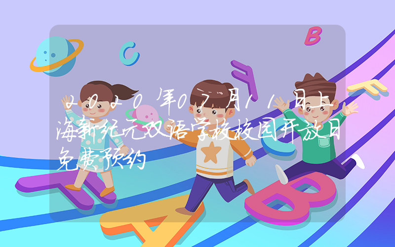2020年07月11日上海新纪元双语学校校园开放日免费预约