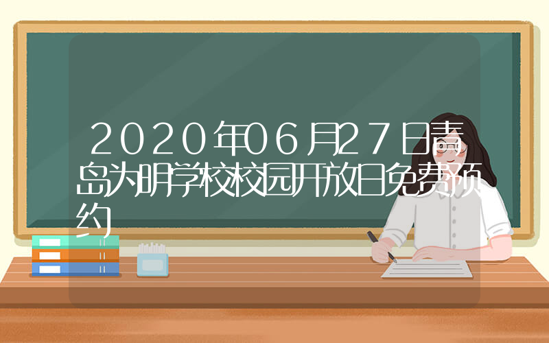 2020年06月27日青岛为明学校校园开放日免费预约