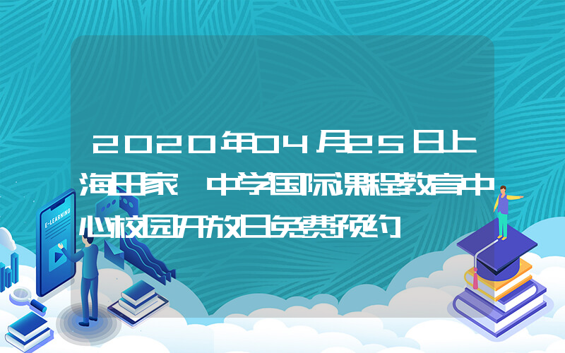 2020年04月25日上海田家炳中学国际课程教育中心校园开放日免费预约