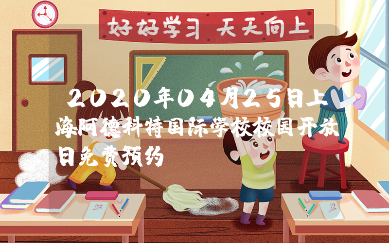 2020年04月25日上海阿德科特国际学校校园开放日免费预约