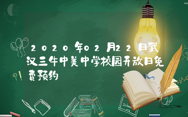 2020年02月22日武汉三牛中美中学校园开放日免费预约