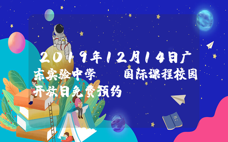 2019年12月14日广东实验中学AP国际课程校园开放日免费预约