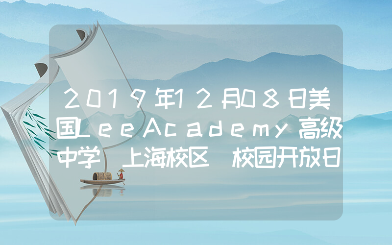 2019年12月08日美国LeeAcademy高级中学（上海校区）校园开放日免费预约