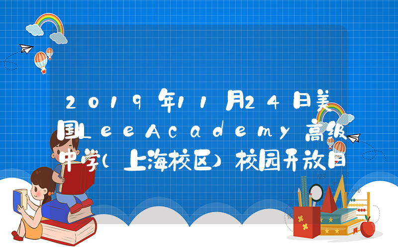 2019年11月24日美国LeeAcademy高级中学（上海校区）校园开放日免费预约