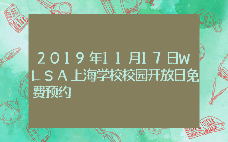 2019年11月17日WLSA上海学校校园开放日免费预约