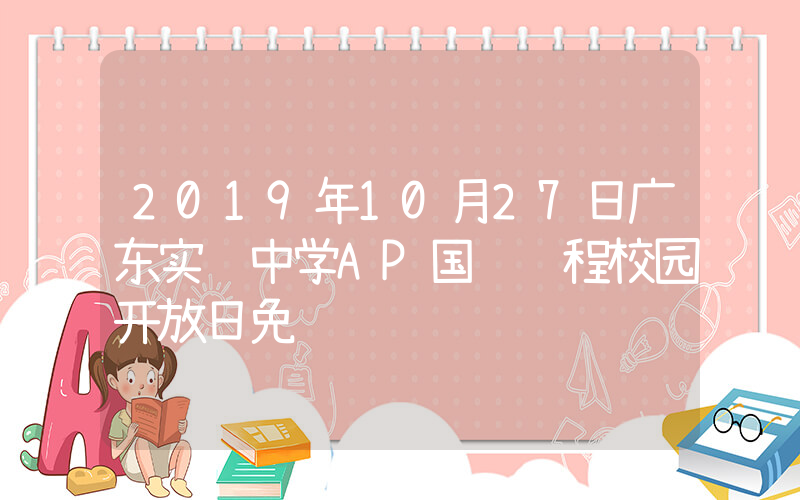 2019年10月27日广东实验中学AP国际课程校园开放日免费预约
