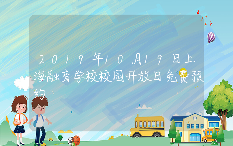 2019年10月19日上海融育学校校园开放日免费预约