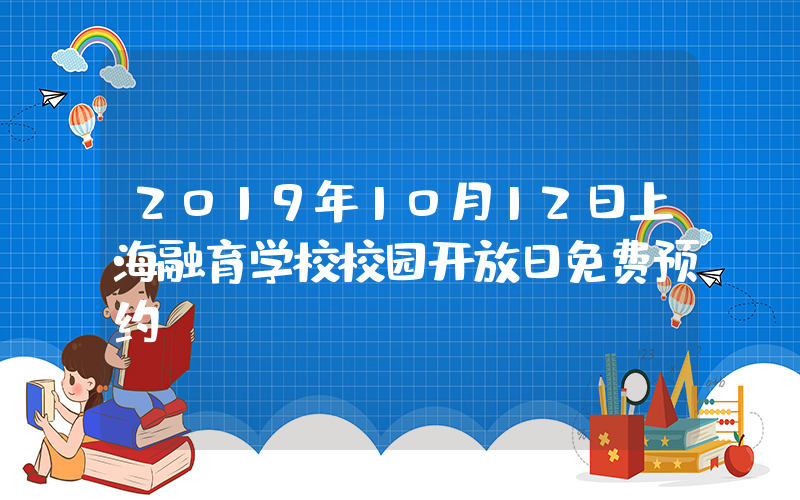 2019年10月12日上海融育学校校园开放日免费预约