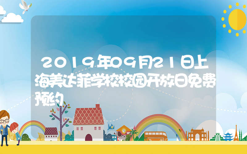 2019年09月21日上海美达菲学校校园开放日免费预约