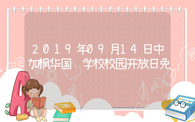 2019年09月14日中加枫华国际学校校园开放日免费预约