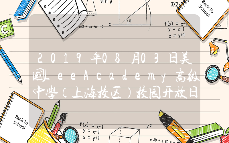 2019年08月03日美国LeeAcademy高级中学（上海校区）校园开放日免费预约