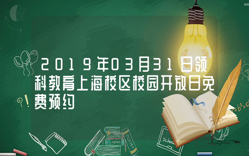 2019年03月31日领科教育上海校区校园开放日免费预约