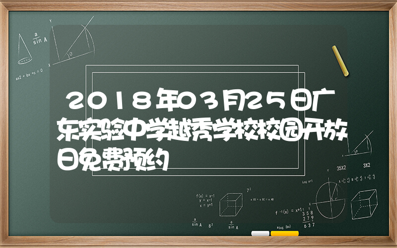 2018年03月25日广东实验中学越秀学校校园开放日免费预约