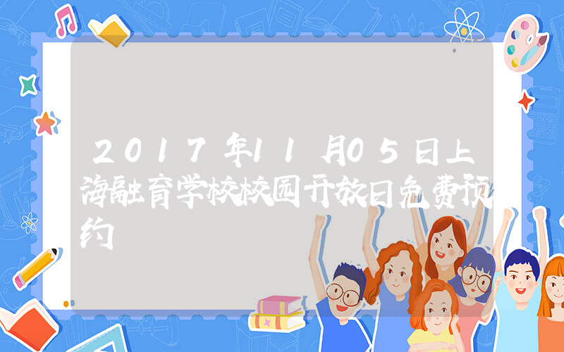 2017年11月05日上海融育学校校园开放日免费预约