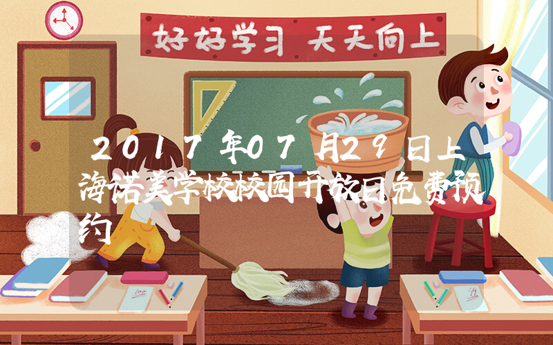 2017年07月29日上海诺美学校校园开放日免费预约
