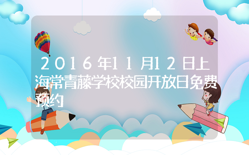 2016年11月12日上海常青藤学校校园开放日免费预约