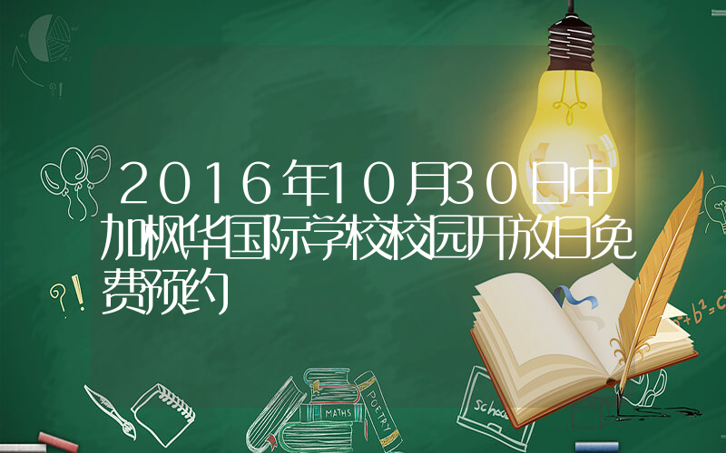 2016年10月30日中加枫华国际学校校园开放日免费预约