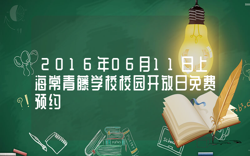 2016年06月11日上海常青藤学校校园开放日免费预约