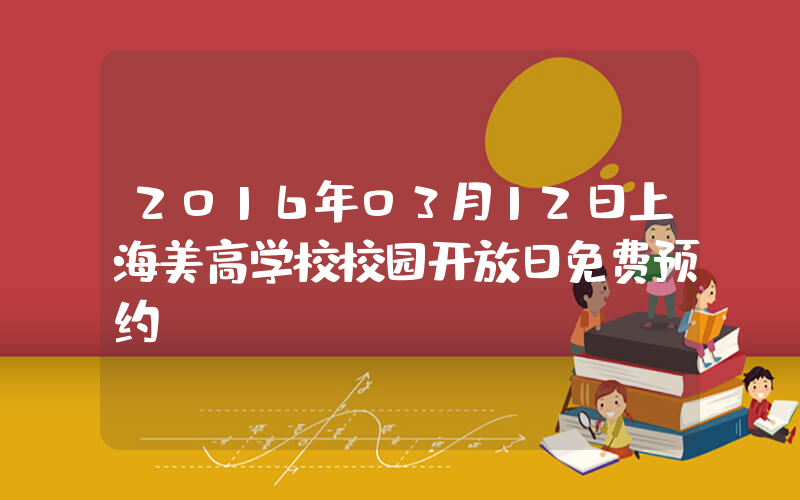 2016年03月12日上海美高学校校园开放日免费预约