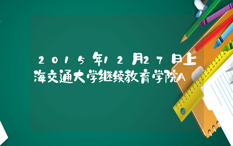 2015年12月27日上海交通大学继续教育学院A