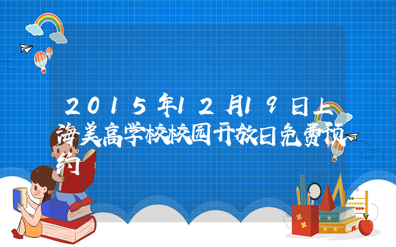 2015年12月19日上海美高学校校园开放日免费预约