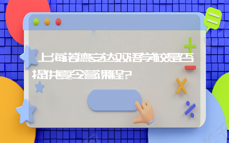 上海诺德安达双语学校是否提供夏令营课程?
